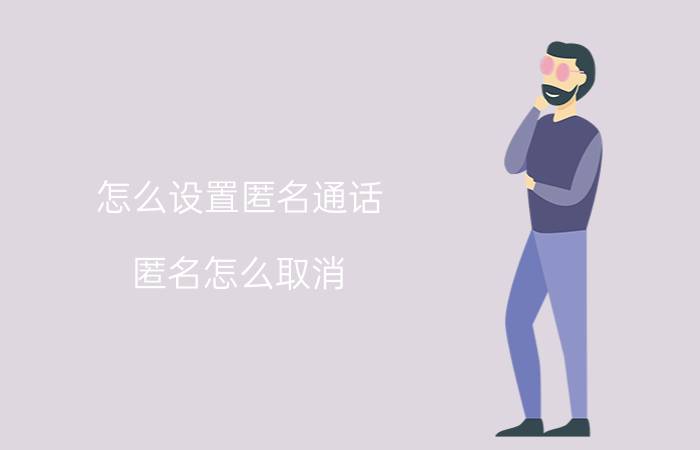 怎么设置匿名通话 匿名怎么取消？